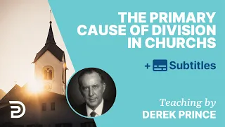 The Primary Cause Of Division In Churches | Derek Prince