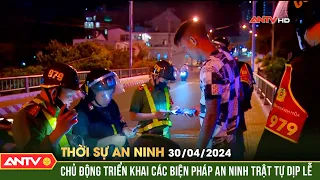 Thời sự an ninh ngày 30/4: Chủ động triển khai các biện pháp an ninh trật tự dịp lễ | ANTV