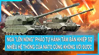 Nga sẵn sàng lên nòng pháo tự hành tầm bắn khiếp sợ nhiều hệ thống của NATO không sánh được