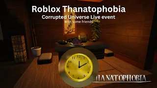 (ROBLOX) Thanatophobia - Corrupted Universe (LIVE EVENT WALKTHROUGH) and with some friends!