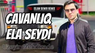 Islam Demir & Uzeyir Mehdizade - Cavanliq Ela Seydi (Remix)