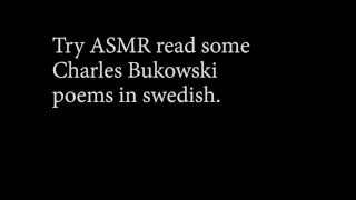 I read some Charles Bukowski poems in Swedish (Binaural, Male, Soft voice).