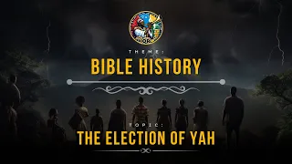 Bible History - The Election of Yah | Part 1