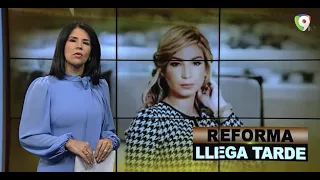 Reforma, llega tarde | El Informe con Alicia Ortega