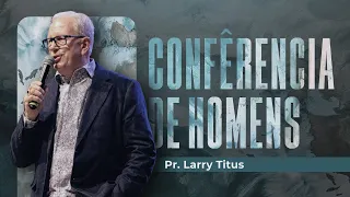 Pr. Larry Titus | Conferência de Homens - Abba Pai Church "SÁBADO 19H30"