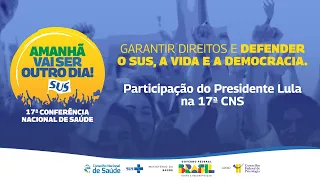 Participação do Presidente Lula na 17ª CNS
