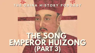 The Song Emperor Huizong (Part 3) | Ep. 134