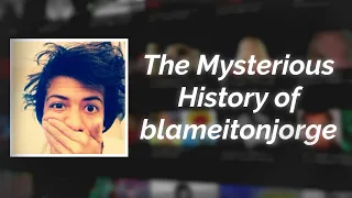 The Mysterious History of blameitonjorge (2013-2021)