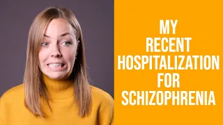 My Experience with My Recent Hospitalization for Schizophrenia/Schizoaffective Disorder