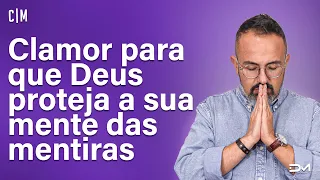 CLAMOR PARA QUE DEUS PROTEJA A SUA MENTE DAS MENTIRAS - 07.09 | CL