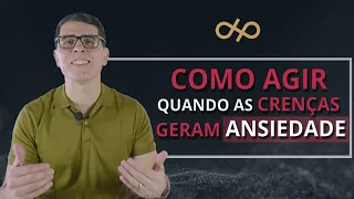 COMO AGIR QUANDO AS CRENÇAS GERAM ANSIEDADE