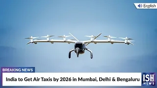 India to Get Air Taxis by 2026 in Mumbai, Delhi & Bengaluru | ISH News