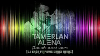 Tamerlan & Alena - Davai Poletaem (DJ Sasa Filipovic Dance Remix)