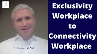 Exclusivity Workplace to Connectivity Workplace | Phil Kirschner - WeWork