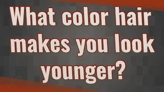 What color hair makes you look younger?