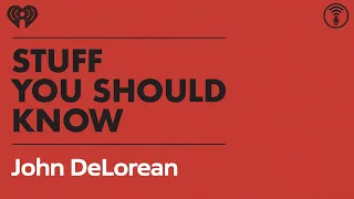 Let's Talk About John DeLorean | STUFF YOU SHOULD KNOW