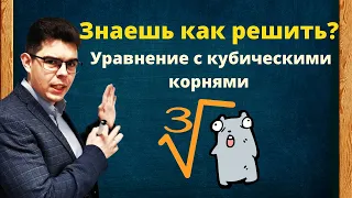 Как осилить уравнение с кубическими корнями? Основной способ