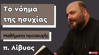 Μαθήματα προσευχής: Το νόημα της ησυχίας - π. Λίβυος