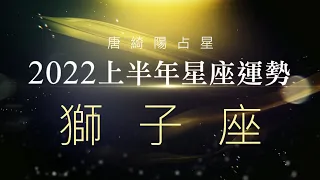 2022獅子座｜上半年運勢｜唐綺陽｜Leo forecast for the first half of 2022