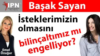 İsteklerimizin olmasını bilinçaltımız mı engelliyor | Başak Sayan