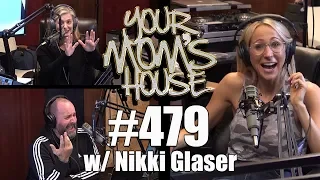 Your Mom's House Podcast - Ep, 479 w/ Nikki Glaser