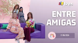 ENTRE AMIGAS - Programa del día 17/05/24