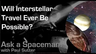 Will Interstellar Travel Ever Be Possible? - Ask a Spaceman!