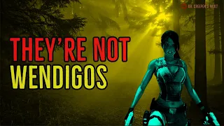 ''They’re not Wendigos'' | NOT A WENDIGO CREEPYPASTA