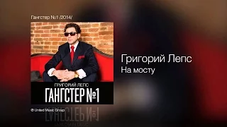 Григорий Лепс - На мосту (2014)