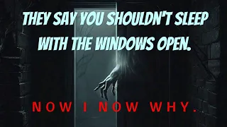 They Say You Shouldn't Sleep With the Windows Open. Now I Know Why. || Creepypasta Scary Story