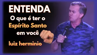 ENTENDA.O que é ter o Espírito Santo em você || Luiz hermínio