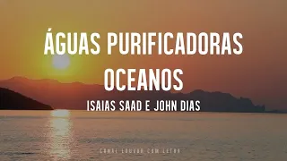 ISAIAS SAAD E JOHN DIAS - ÁGUAS PURIFICADORAS / OCEANOS COM LETRA