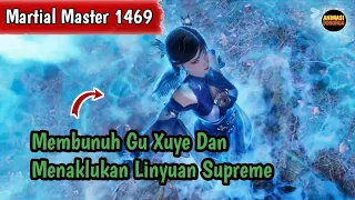 Martial Master 1469 ‼️Membunuh Gu Xuyr Dan Menaklukan Lingyuan Supreme