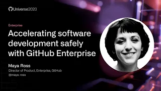 Accelerating software development safely with GitHub Enterprise - GitHub Universe 2020