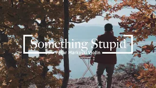 Something Stupid - Violin Cover by Petar Markoski