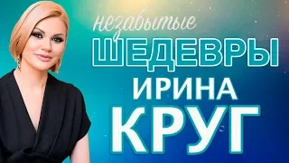 Ирина Круг  - Незабытые Шедевры