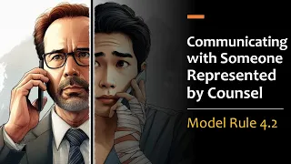Communicating with Someone Represented by Counsel - Model Rule 4.2