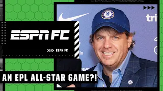 A Premier League All-Star game?! Todd Boehly says YES! 👀 | ESPN FC