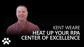 HEAT up your RPA Center of Excellence with Kent Weare - Power CAT Live