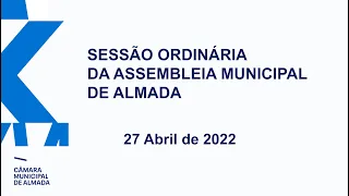 Sessão Ordinária da Assembleia Municipal de Almada - 27 de Abril 2022