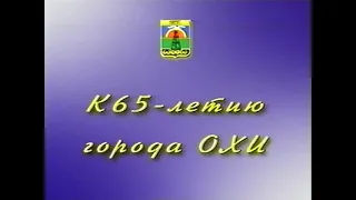 "ГОРОД У ПОДЗЕМНЫХ КЛАДОВЫХ", 2003 г. - фильм к 65-летию города Охи