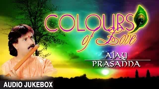 ► COLOURS OF LOVE (Audio Jukebox) || AJAY PRASANNA [FLUTE] || Indian Classical || T-Series Classics