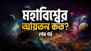 মহাবিশ্বের আয়তন কত? শেষ পর্ব || বিজ্ঞান কি তা আবিষ্কার করতে পেরেছে? এ ব্যাপারে আল-কুরআন কি বলে?