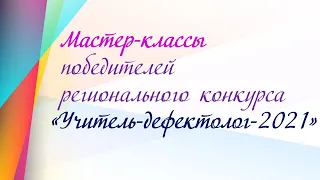 Мастер-классы победителей регионального конкурса "Учитель-дефектолог - 2021"