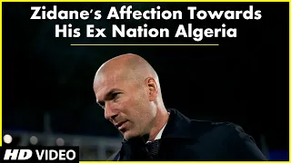 Zidane's Affection Towards His Ex Nation Algeria | Biography