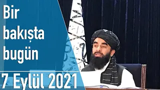 Türkiye ve dünya gündeminde neler oldu? İşte Bir Bakışta Bugün | 7 Eylül 2021