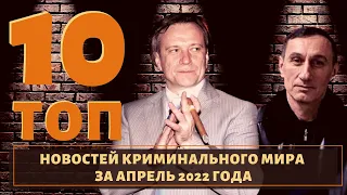 ТОП 10 новостей из мира воров в законе за Апрель 2022 года