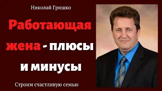 Работающая жена - плюсы и минусы.  п. Николай Гришко.