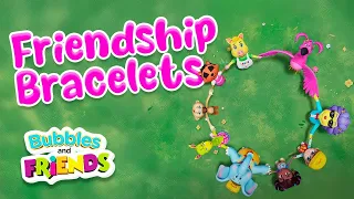 Friendship Bracelets | Bubbles and Friends Full Episode & Song | Educational Cartoon for Kids