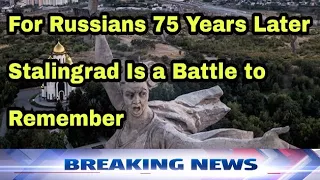 For Russians, 75 Years Later, Stalingrad Is a Battle to Remember